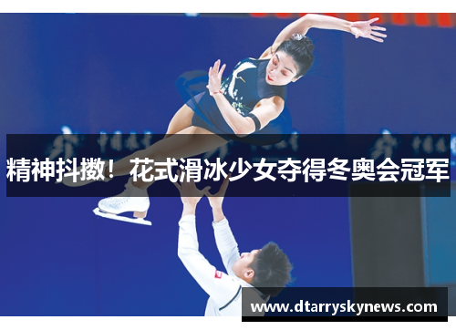 精神抖擞！花式滑冰少女夺得冬奥会冠军